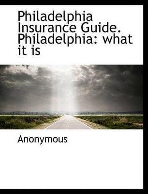 Philadelphia Insurance Guide. Philadelphia: What it Is - Anonymous - cover
