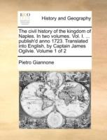 The civil history of the kingdom of Naples. In two volumes. Vol. I. ... publish'd anno 1723. Translated into English, by Captain James Ogilvie. Volume 1 of 2 - Pietro Giannone - cover