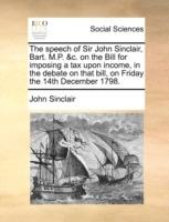 The Speech of Sir John Sinclair, Bart. M.P. &c. on the Bill for Imposing a Tax Upon Income, in the Debate on That Bill, on Friday the 14th December 1798. - John Sinclair - cover