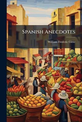 Spanish Anecdotes: Arranged for Translation and Conversation - William Frederic Giese - cover