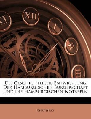 Die Geschichtliche Entwicklung Der Hamburgischen Burgerschaft Und Die Hamburgischen Notabeln - Geert Seelig - cover
