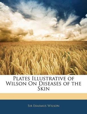 Plates Illustrative of Wilson on Diseases of the Skin - Erasmus Wilson - cover