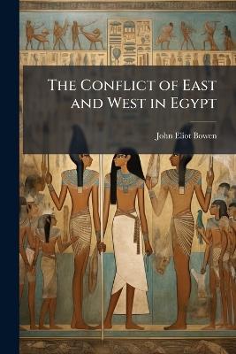 The Conflict of East and West in Egypt - John Eliot Bowen - cover