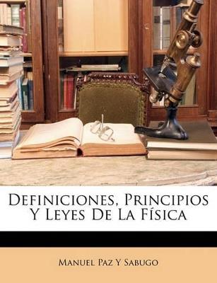 Definiciones, Principios Y Leyes De La Física - Manuel Paz y Sabugo - cover