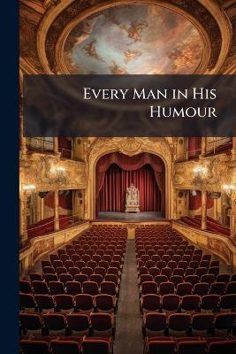 Every Man in His Humour: A Play - Ben Anonymous - cover