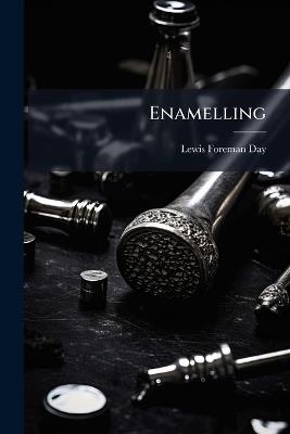 Enamelling: A Comparative Account of the Development and Practice of the Art - Lewis Foreman Day - cover