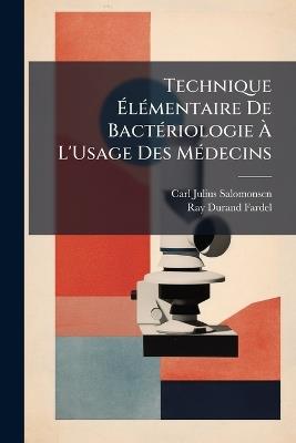 Technique Élémentaire De Bactériologie À L'Usage Des Médecins - Carl Julius Salomonsen,Ray Durand-Fardel - cover