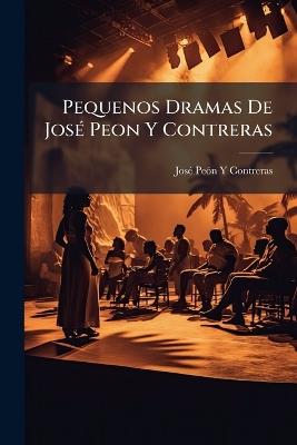 Pequenos Dramas De José Peon Y Contreras: Edicion De La Voz De Hipocrates. - Jose Peon y Contreras - cover