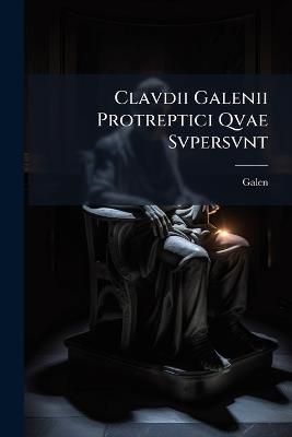Clavdii Galenii Protreptici Qvae Svpersvnt - Galen - cover