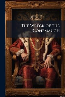 The Wreck of the Conemaugh: Being a Record of Some Events Set Down From the Notes of an English Baronet During the American War With Spain - Anonymous - cover