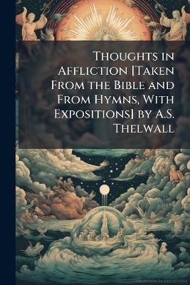 Thoughts in Affliction [Taken From the Bible and From Hymns, With Expositions] by A.S. Thelwall - Anonymous - cover
