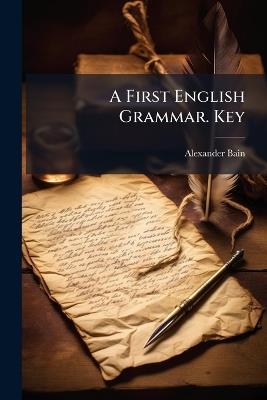 A First English Grammar. Key - Alexander Bain - cover