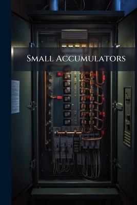 Small Accumulators: How Made and Used; an Elementary Handbook for the Use of Amateurs and Students - Anonymous - cover