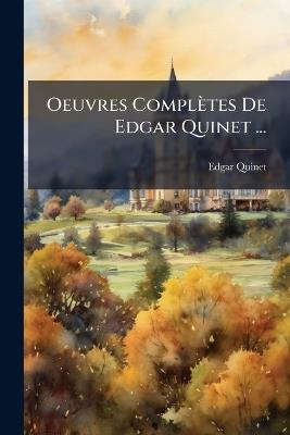 Oeuvres Complètes De Edgar Quinet ...: Philstoir De Mes Idèes. 1815 Et 1840. Avertissement Au Pays. La France Et La Sainte-Alliance En Portugal. Oeuvres Diverses - Edgar Quinet - cover