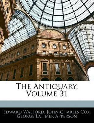 The Antiquary; Volume 31 - John Charles Cox,George Latimer Apperson,Edward Walford - cover