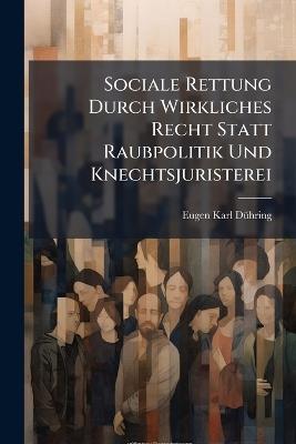 Sociale Rettung Durch Wirkliches Recht Statt Raubpolitik Und Knechtsjuristerei - Eugen Karl Dühring - cover