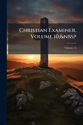 Christian Examiner, Volume 10; Volume 15 - Anonymous - cover