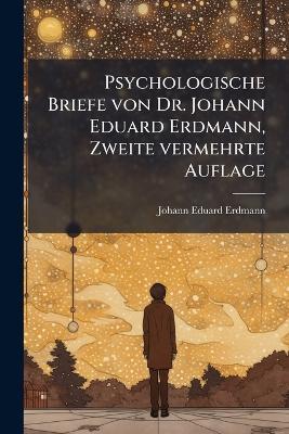 Psychologische Briefe von Dr. Johann Eduard Erdmann, Zweite vermehrte Auflage - Johann Eduard Erdmann - cover