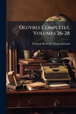 Oeuvres Complètes, Volumes 26-28 - François-René de Chateaubriand - cover