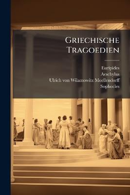 Griechische Tragoedien: Bd. Euripides. Der Kyklop. Alkestis. Medea. Troerinnen - Euripides,Aeschylus,Ulrich Von Wilamowitz-Moellendorff - cover