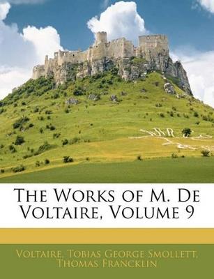 The Works of M. de Voltaire, Volume 9 - Voltaire,Tobias George Smollett,Thomas Francklin - cover