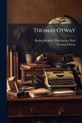 Thomas Otway - Roden Berkeley Wriothesley Noel,Thomas Otway - cover