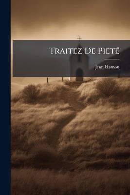 Traitez De Pieté: Pour L'instruction & La Consolation Des Religieuses De P.R. - Jean Hamon - cover