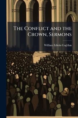 The Conflict and the Crown, Sermons - William Edwin Coghlan - cover