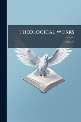 Theological Works; Volume 5 - Anonymous,Emanuel Swedenborg - cover