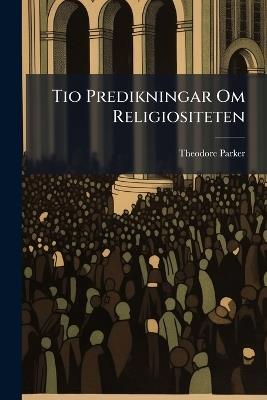 Tio Predikningar Om Religiositeten - Theodore Parker - cover