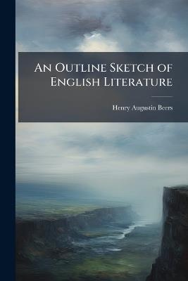 An Outline Sketch of English Literature - Henry Augustin Beers - cover
