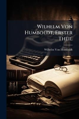Wilhelm Von Humboldt, Erster Theil - Wilhelm Von Humboldt - cover