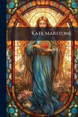 Kate Marstone: Or, Happy Hearts Make Happy Homes - Anonymous - cover