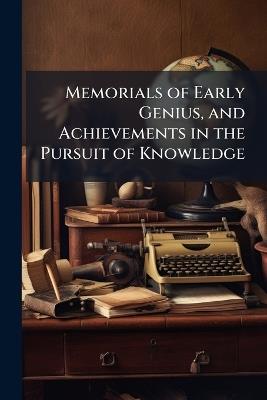 Memorials of Early Genius, and Achievements in the Pursuit of Knowledge - Anonymous - cover