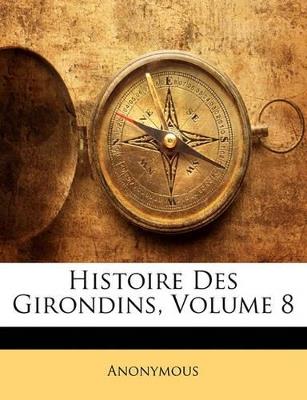 Histoire Des Girondins, Volume 8 - Anonymous - cover