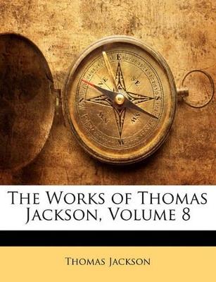 The Works of Thomas Jackson, Volume 8 - Thomas Jackson - cover