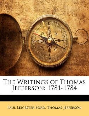 The Writings of Thomas Jefferson: 1781-1784 - Thomas Jefferson,Paul Leicester Ford - cover