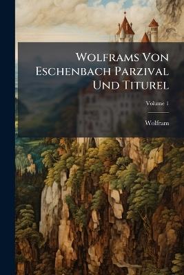 Wolframs Von Eschenbach Parzival Und Titurel; Volume 1 - Wolfram - cover