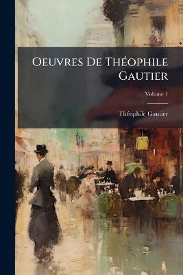 Oeuvres De Théophile Gautier: Poésies; Volume 1 - Théophile Gautier - cover