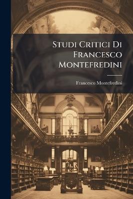 Studi Critici Di Francesco Montefredini - Francesco Montefredini - cover