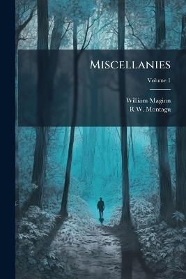 Miscellanies: Prose and Verse; Volume 1 - William Maginn,R W Montagu - cover