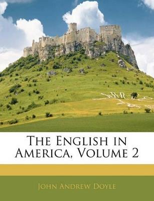 The English in America, Volume 2 - John Andrew Doyle - cover