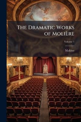 The Dramatic Works of Molière; Volume 1 - Molière - cover