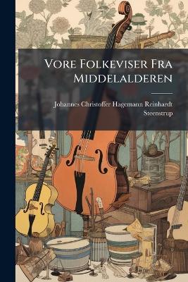 Vore Folkeviser Fra Middelalderen - Johannes Christoffer Hageman Steenstrup - cover