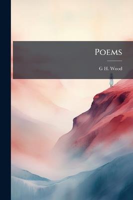 Poems: To Which Are Added, Critiques On Metaphysical Subjects - G H Wood - cover