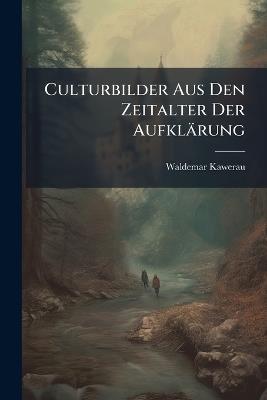 Culturbilder Aus Den Zeitalter Der Aufklärung - Waldemar Kawerau - cover
