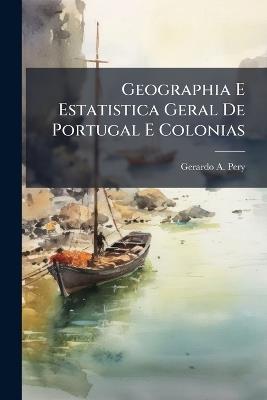 Geographia E Estatistica Geral De Portugal E Colonias - Gerardo A Pery - cover
