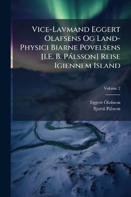 Vice-Lavmand Eggert Olafsens Og Land-Physici Biarne Povelsens [I.E. B. Pálsson] Reise Igiennem Island; Volume 2 - Eggert Ólafsson,Bjarni Pálsson - cover