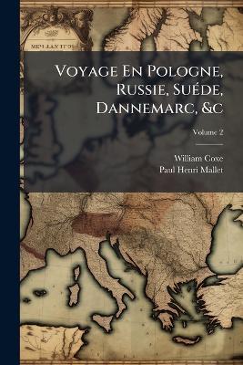 Voyage En Pologne, Russie, Suéde, Dannemarc, &c, Volume 2 - William Coxe,Paul Henri Mallet - cover