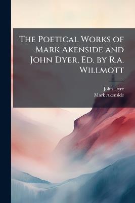 The Poetical Works of Mark Akenside and John Dyer, Ed. by R.a. Willmott - John Dyer,Mark Akenside - cover